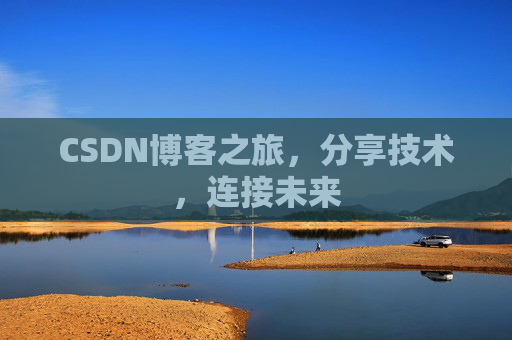 CSDN博客之旅，分享技术，连接未来